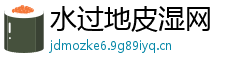 水过地皮湿网 水过地皮湿网